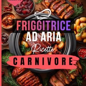 250 Ricette Friggitrice ad Aria – Carnivore: Dalla bistecca alle costine, dal pollo al manzo. Il manuale definitivo per chi ama la carne come ... Collana Completa per una Cucina Intelligente)