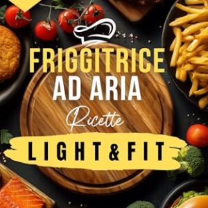 250 Ricette per Friggitrice ad Aria – Light e Fit: piatti gustosi, croccanti e leggeri per una cucina sana, moderna e veloce che unisce benessere e sapore ogni giorno. (Italian Edition)