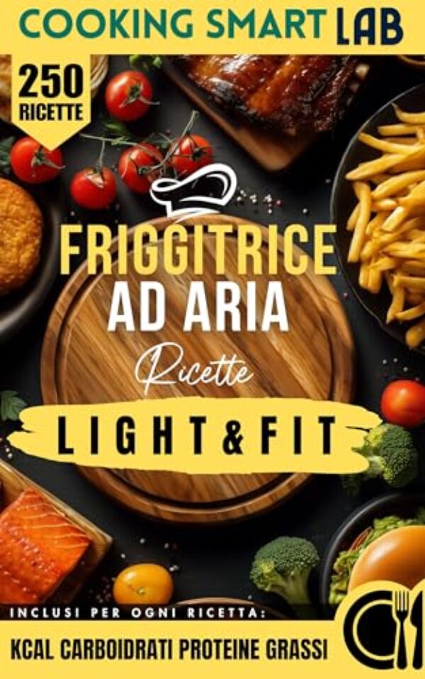 250 Ricette per Friggitrice ad Aria – Light e Fit: piatti gustosi, croccanti e leggeri per una cucina sana, moderna e veloce che unisce benessere e sapore ogni giorno. (Italian Edition)
