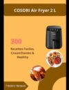 COSORI Air Fryer 2 L: 300 Recettes Faciles, Croustillantes & Healthy