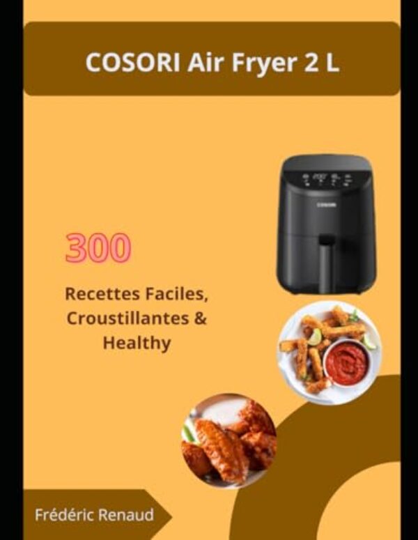 COSORI Air Fryer 2 L: 300 Recettes Faciles, Croustillantes & Healthy