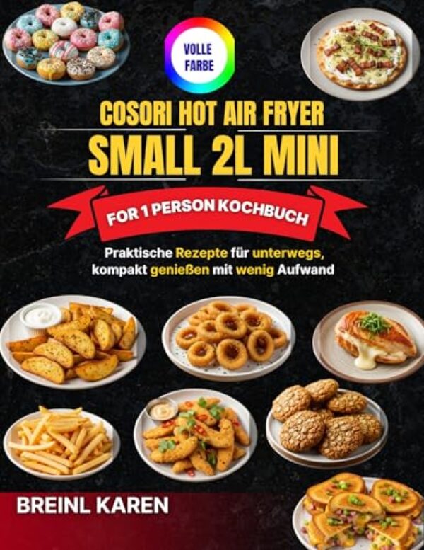 COSORI Hot Air Fryer Small 2L Mini for 1 Person Kochbuch: Praktische Rezepte für unterwegs, kompakt genießen mit wenig Aufwand (German Edition)
