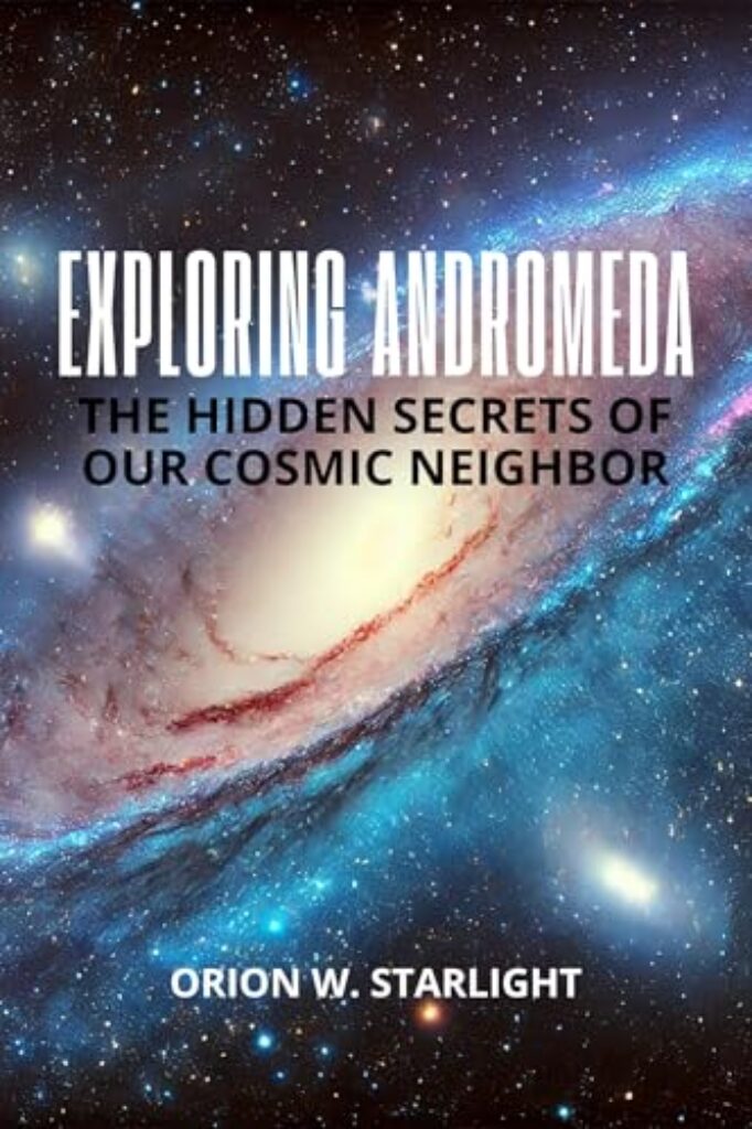 Exploring Andromeda: The Hidden Secrets of Our Cosmic Neighbor: Unveiling the Mysteries, Galactic Evolution, and the Quest for Life Beyond Earth in the ... Exploration Series Book 3) (English Edition)