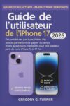 Guide de l'utilisateur de l'iPhone 17: Des procédures pas à pas claires, des astuces permettant de gagner du temps et des ajustements intelligents ... meilleur parti de votre iPhone 17 et 17 Pro