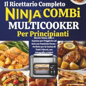 Il Ricettario Completo Ninja Combi Multicooker Per Principianti: Ricette Veloci, Sane e Gustose per Friggitrice ad Aria con Funzione Forno - Perfette per la Cucina di Tutti i Giorni, con Fotografie