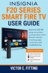 Insignia F20 Series Smart Fire TV User Guide: Essential LED HD setup instructions covering Alexa Voice Remote controls, streaming apps, connections and troubleshooting (English Edition)