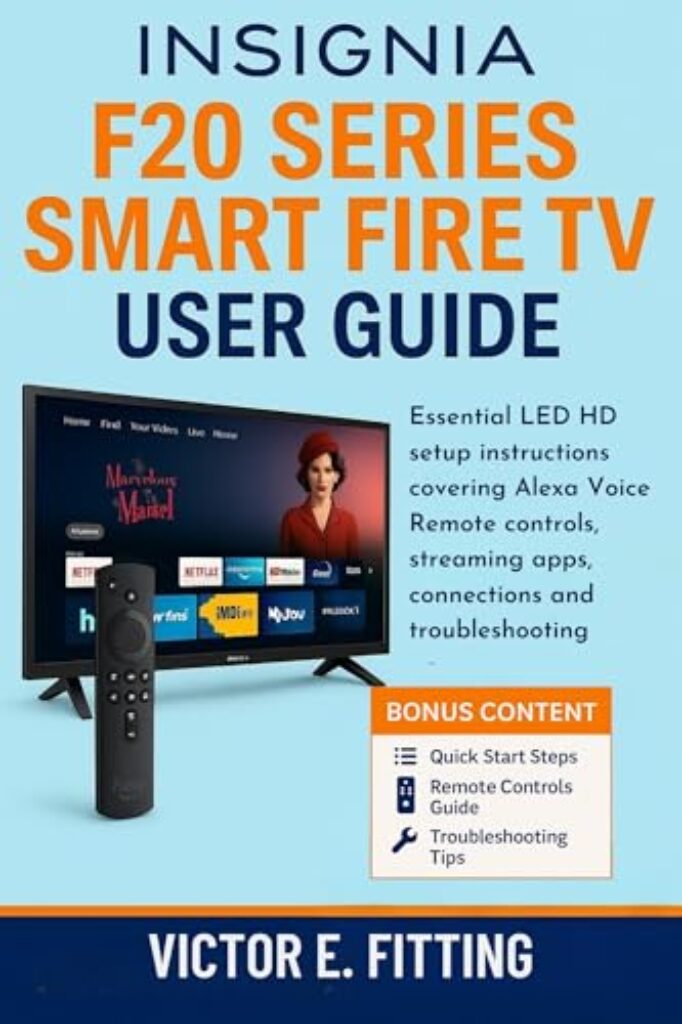 Insignia F20 Series Smart Fire TV User Guide: Essential LED HD setup instructions covering Alexa Voice Remote controls, streaming apps, connections and troubleshooting (English Edition)