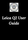 Leica Q2 User Guide: Unlocking the Soul of Your Camera (English Edition)
