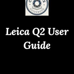 Leica Q2 User Guide: Unlocking the Soul of Your Camera (English Edition)