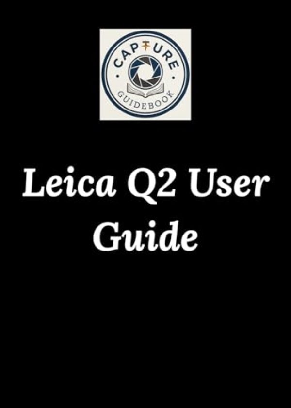 Leica Q2 User Guide: Unlocking the Soul of Your Camera (English Edition)