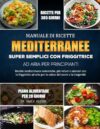 MANUALE DI RICETTE MEDITERRANEE SUPER SEMPLICI CON FRIGGITRICE AD ARIA PER PRINCIPIANTI: Ricette mediterranee autentiche, più veloci e salutari con la ... aria per la salute del cuore e la longevità