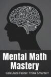 Mental Math Mastery: Your Friendly Guide to Lightning-Fast Calculations