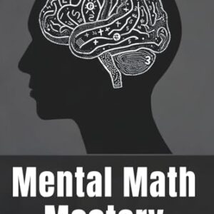 Mental Math Mastery: Your Friendly Guide to Lightning-Fast Calculations