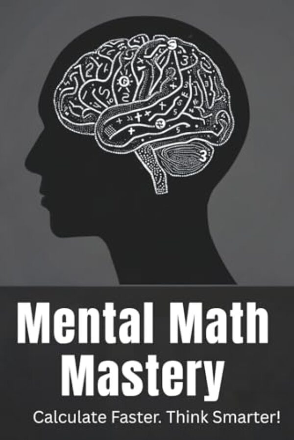 Mental Math Mastery: Your Friendly Guide to Lightning-Fast Calculations