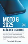 Moto G 2025 Guía del usuario: Un manual completo con instrucciones sencillas y trucos de expertos para principiantes y personas mayores para comprender este dispositivo para su uso diario.
