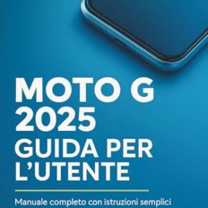 Moto G 2025 Guida per l'utente: Un manuale completo con istruzioni semplici e trucchi esperti per principianti& Gli anziani devono comprendere questo dispositivo per l'uso quotidiano