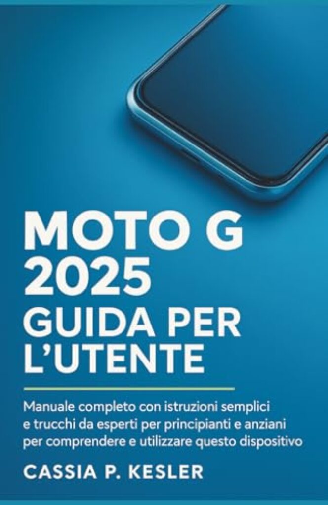 Moto G 2025 Guida per l'utente: Un manuale completo con istruzioni semplici e trucchi esperti per principianti& Gli anziani devono comprendere questo dispositivo per l'uso quotidiano