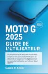 Moto G 2025 Guide de l'utilisateur: Un manuel complet avec des instructions simples et des astuces d'experts pour les débutantset les personnes âgées ... l'utilisation quotidienne de cet appareil