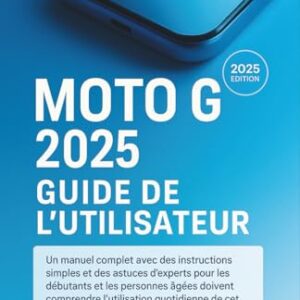 Moto G 2025 Guide de l'utilisateur: Un manuel complet avec des instructions simples et des astuces d'experts pour les débutantset les personnes âgées ... l'utilisation quotidienne de cet appareil