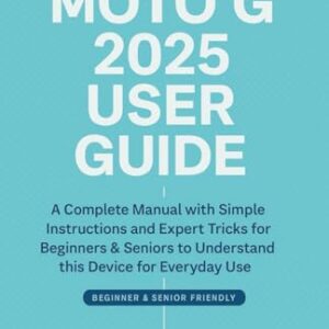 Moto G 2025 User Guide: A Complete Manual with Simple Instructions and Expert Tricks for Beginners & Seniors to Understand this Device for Everyday Use