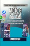 Moto G (2025) User Guide: Unlocking Professional Photography, Maximizing Battery Life, Troubleshooting Like an Expert, and Keeping Your Phone Blazing Fast for 4+ Years