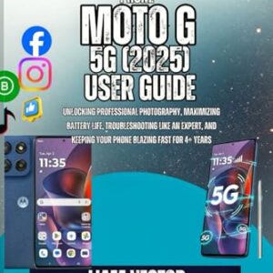 Moto G (2025) User Guide: Unlocking Professional Photography, Maximizing Battery Life, Troubleshooting Like an Expert, and Keeping Your Phone Blazing Fast for 4+ Years