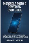 Motorola Moto G Power 5g User Guide: Step-by-Step Instructions, Hidden Features, and Expert Tips to Master Setup, Camera, Battery, and Performance Like a Pro