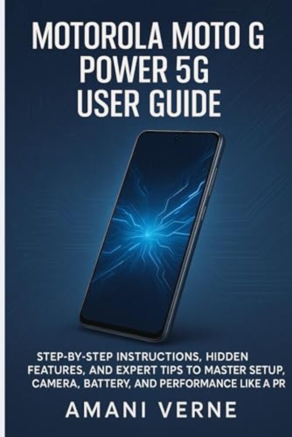 Motorola Moto G Power 5g User Guide: Step-by-Step Instructions, Hidden Features, and Expert Tips to Master Setup, Camera, Battery, and Performance Like a Pro