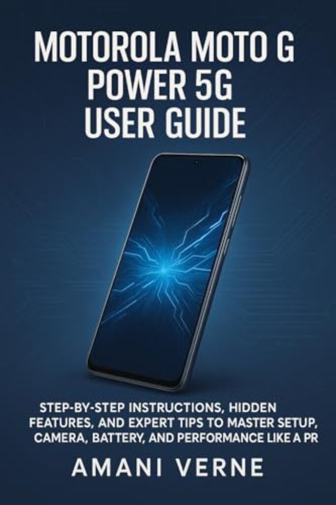 MOTOROLA MOTO G POWER 5G USER GUIDE: Step-by-Step Instructions, Hidden Features, and Expert Tips to Master Setup, Camera, Battery, and Performance Like a Pro (English Edition)
