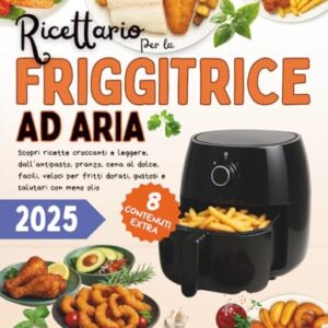 Ricettario per la friggitrice ad aria: Scopri ricette croccanti e leggere, dall’antipasto, pranzo, cena al dolce, facili, veloci per fritti dorati, gustosi e salutari con meno olio