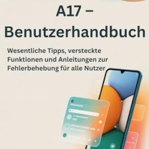 Samsung Galaxy A17 - Benutzerhandbuch: Wesentliche Tipps, versteckte Funktionen und Anleitungen zur Fehlerbehebung für alle Nutzer