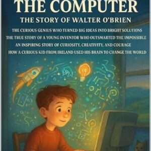 THE BOY WHO OUTSMARTED THE COMPUTER The Story of Walter O’Brien: The Curious Genius Who Turned Big Ideas into Bright Solutions (English Edition)