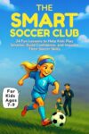 The Smart Soccer Club: 24 Fun Lessons to Help Kids Play Smarter, Build Confidence, and Improve Their Soccer Skills (English Edition)