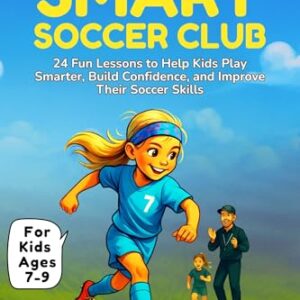 The Smart Soccer Club: 24 Fun Lessons to Help Kids Play Smarter, Build Confidence, and Improve Their Soccer Skills (English Edition)