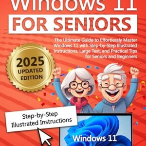 Windows 11 for Seniors: The Ultimate Guide to Effortlessly Master Windows 11 with Step-by-Step Illustrated Instructions, Large Text, and Practical Tips for Seniors and Beginners (English Edition)