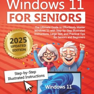 WINDOWS 11 FOR SENIOR: The Ultimate Guide to Effortlessly Master Windows 11 with Step-by-Step Illustrated Instructions, Large Text, and Practical Tips for Seniors and Beginners
