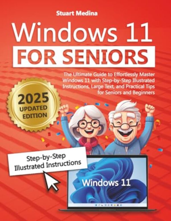 WINDOWS 11 FOR SENIOR: The Ultimate Guide to Effortlessly Master Windows 11 with Step-by-Step Illustrated Instructions, Large Text, and Practical Tips for Seniors and Beginners