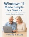 Windows 11 Made Simple for Seniors: Learn to Navigate Your PC, Stay Connected, and Enjoy Technology With Confidence (English Edition)