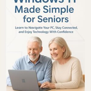 Windows 11 Made Simple for Seniors: Learn to Navigate Your PC, Stay Connected, and Enjoy Technology With Confidence (English Edition)