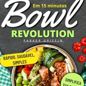 Bowls em 15 minutos: Receitas rápidas, saudáveis e econômicas para simplificar sua semana, economizar tempo, reduzir o desperdício e saborear bowls ... refeições sem estresse. (Portuguese Edition)