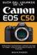 Guía del Usuario de la Canon EOS C50: Un manual paso a paso para dominar tu cámara en poco tiempo con consejos y técnicas de expertos desde principiantes hasta profesionales